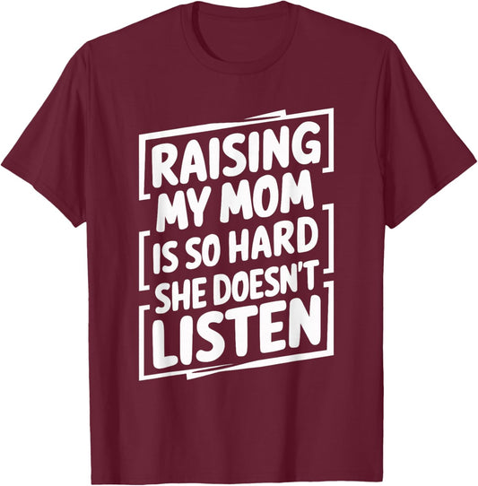 Raising My Mom Is So Hard She Doesn't Listen T-Shirt - T-Shirt | Maroon