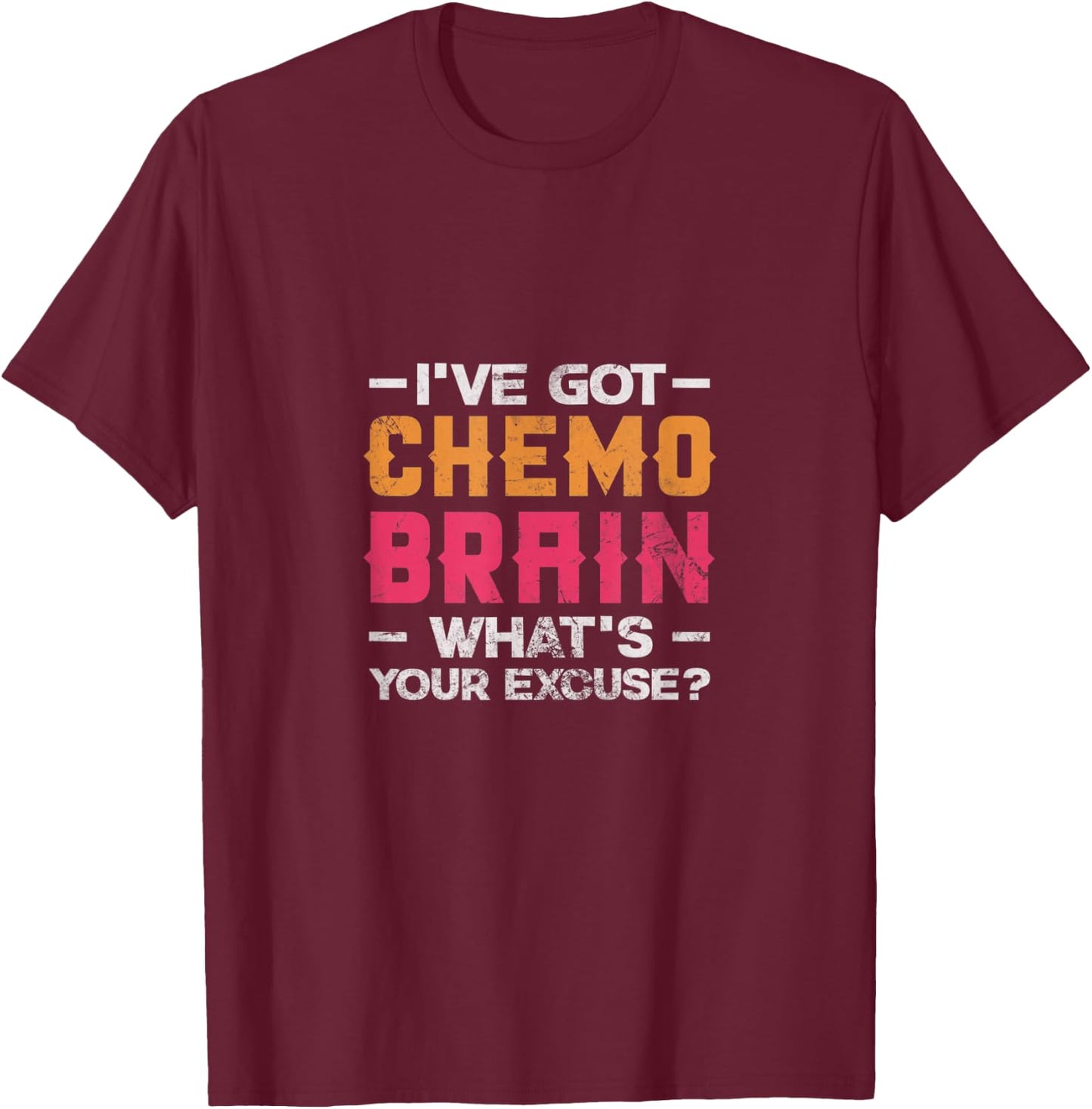 I've Got Chemo Brain What's Your Excuse? Cancer Chemotherapy T-Shirt - T-Shirt | Maroon
