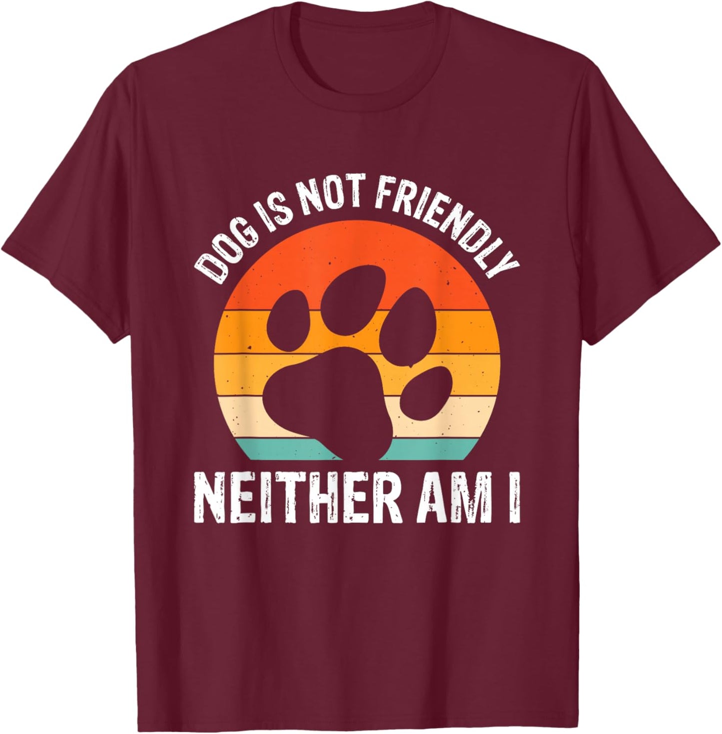 Dog Is Not Friendly Neither Am I T-Shirt - T-Shirt | Maroon