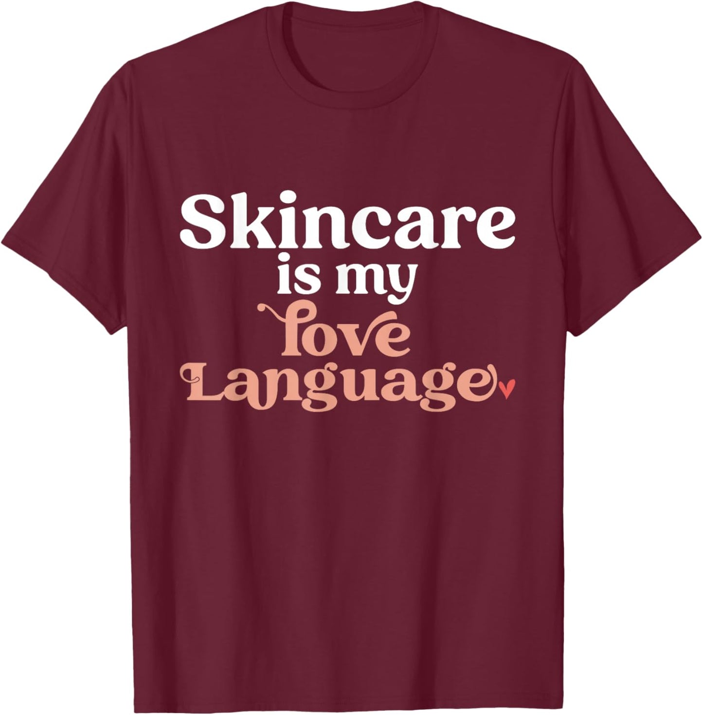 Skincare Is My Love Language Skincare Esthetician T-Shirt - T-Shirt | Maroon