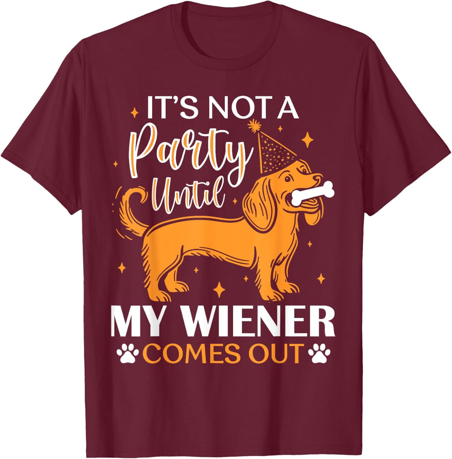 It's Not A Party Yntil My Wiener Comes Out Funny Dog Lovers Women Kids T-Shirt - T-Shirt | Maroon