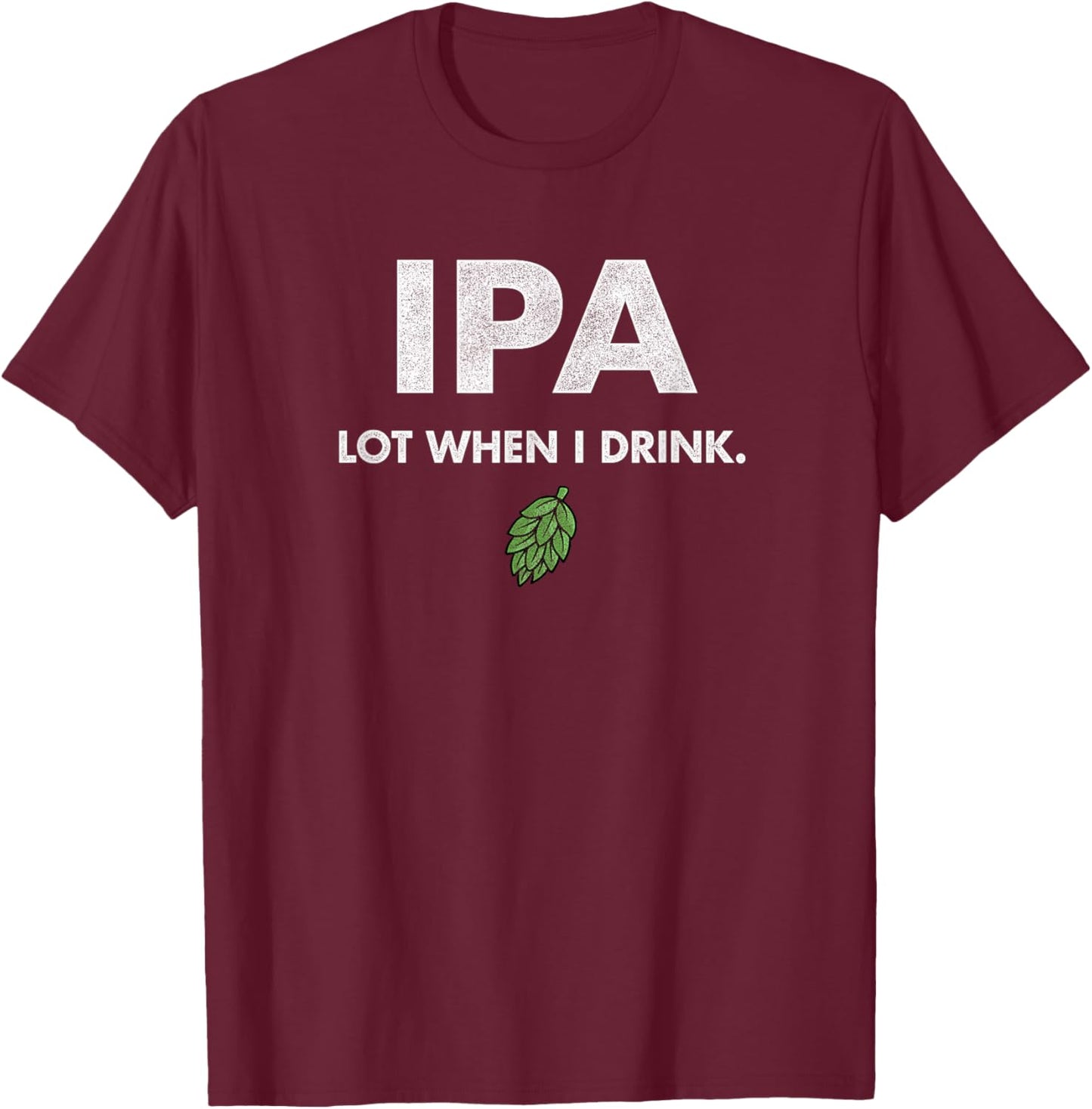 Funny IPA Lot When I Drink Drinking Beer Drinking T-Shirt - T-Shirt | Maroon