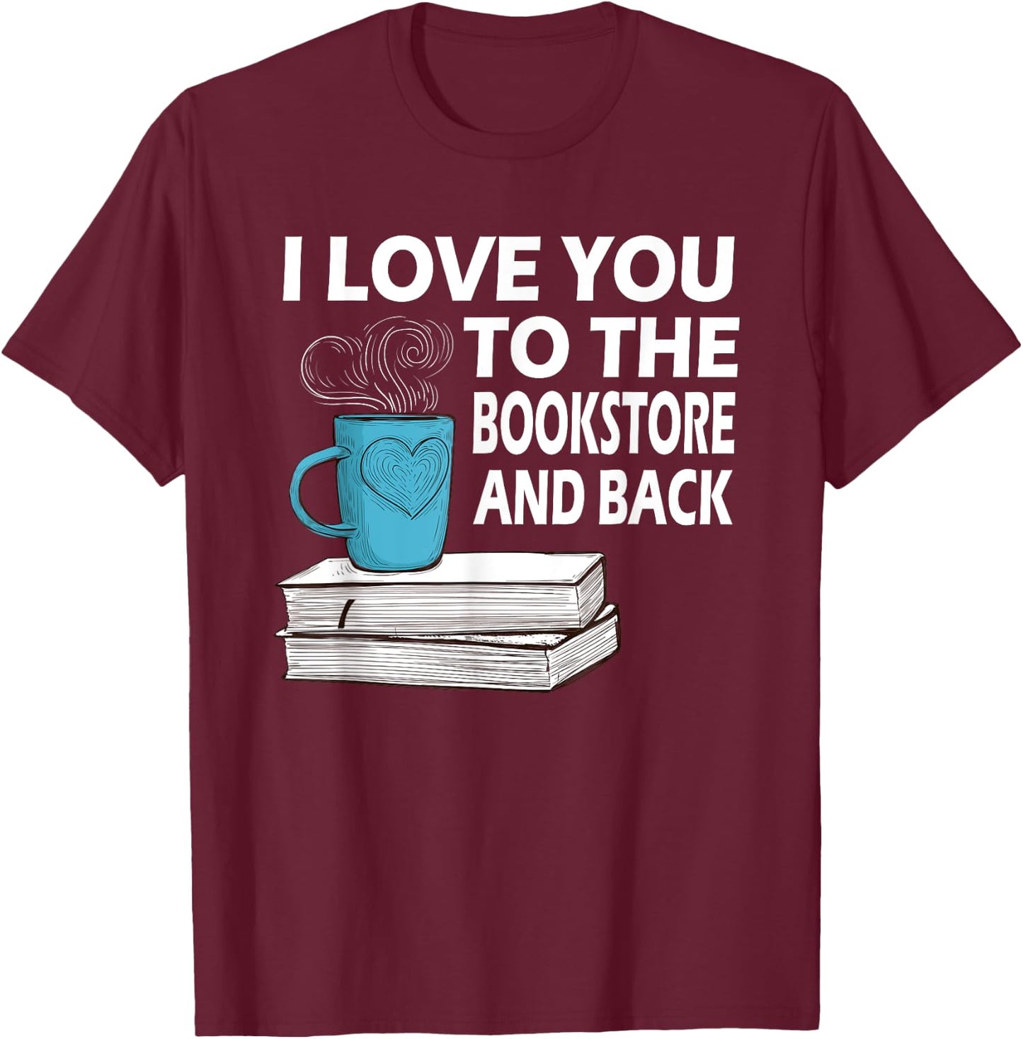 I Love You To The Bookstore And Back Book Readers T-Shirt - T-Shirt | Maroon