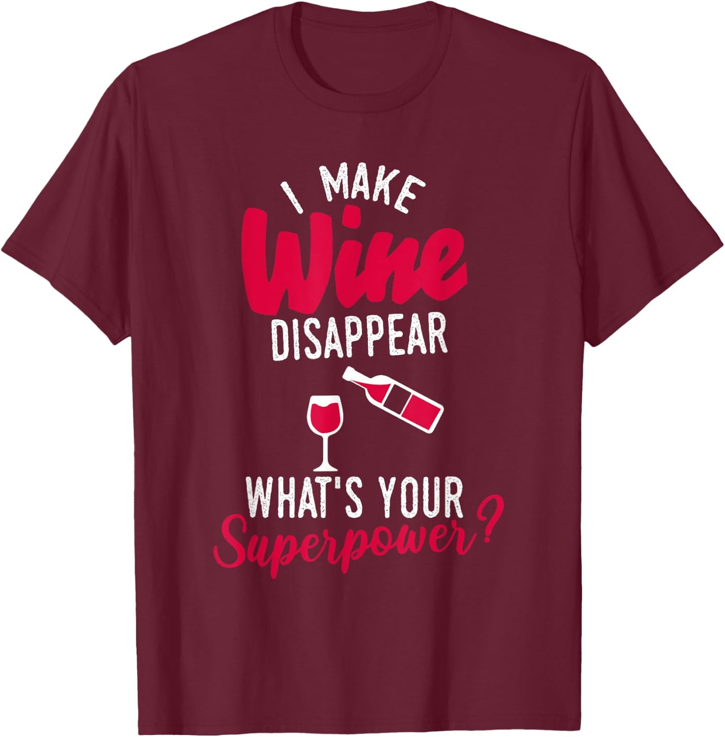 I Make Wine Disappear What's Your Superpower Funny Alcohol T-Shirt - T-Shirt | Maroon