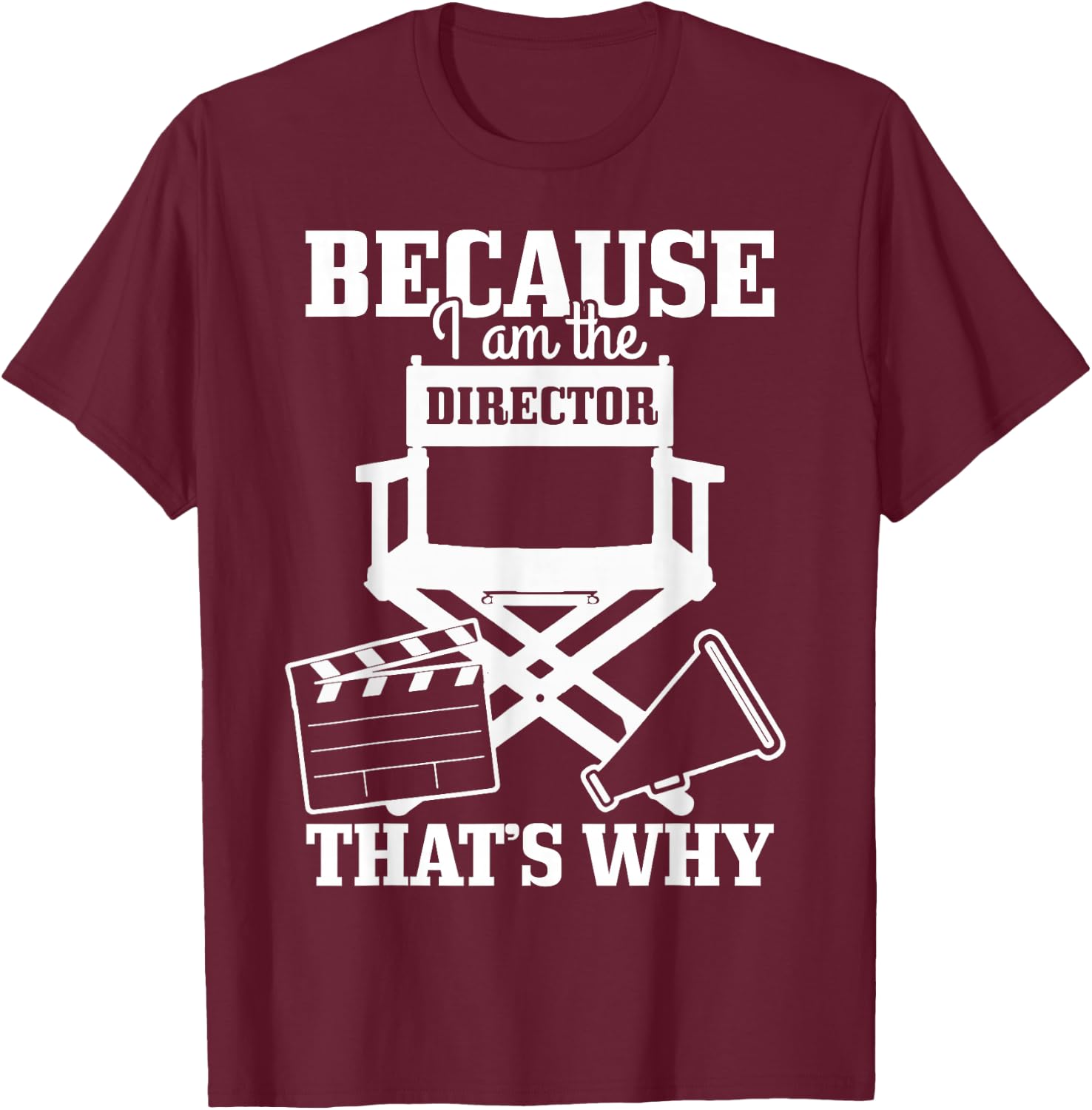 Because I'm The Director That's Why Filmmaker Director T-Shirt - T-Shirt | Maroon