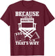 Because I'm The Director That's Why Filmmaker Director T-Shirt - T-Shirt | Maroon