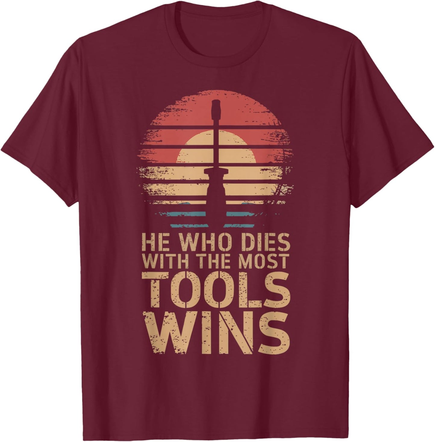 He Who Dies With The Most Tools Wins T-Shirt - T-Shirt | Maroon