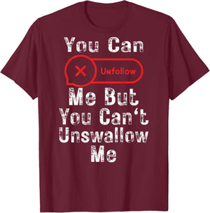 You Can Unfollow Me But You Can't Unswallow Me (On Back) T-Shirt - T-Shirt | Maroon