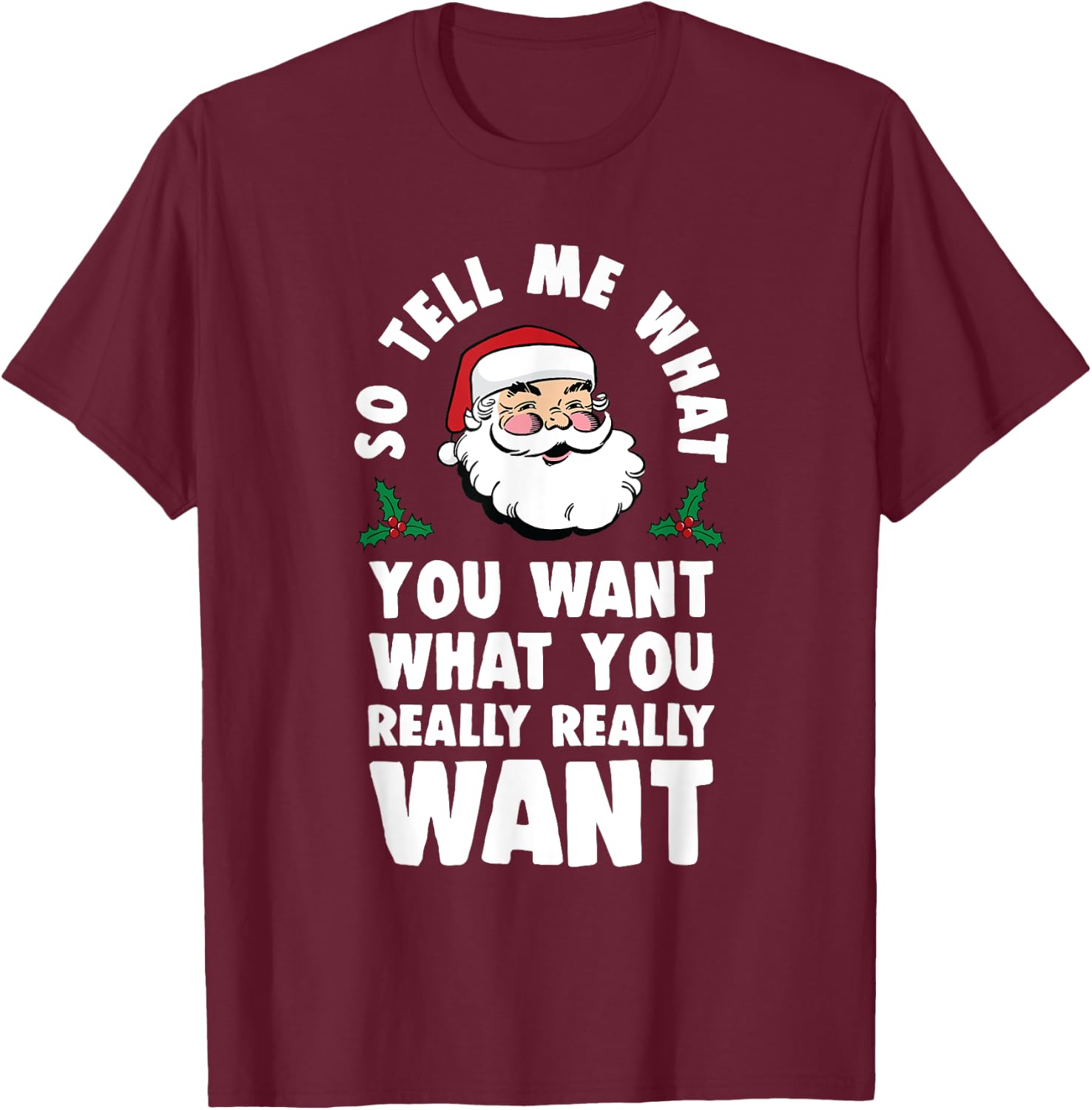 So Tell Me What You Want Funny Santa Parody T-Shirt - T-Shirt | Maroon
