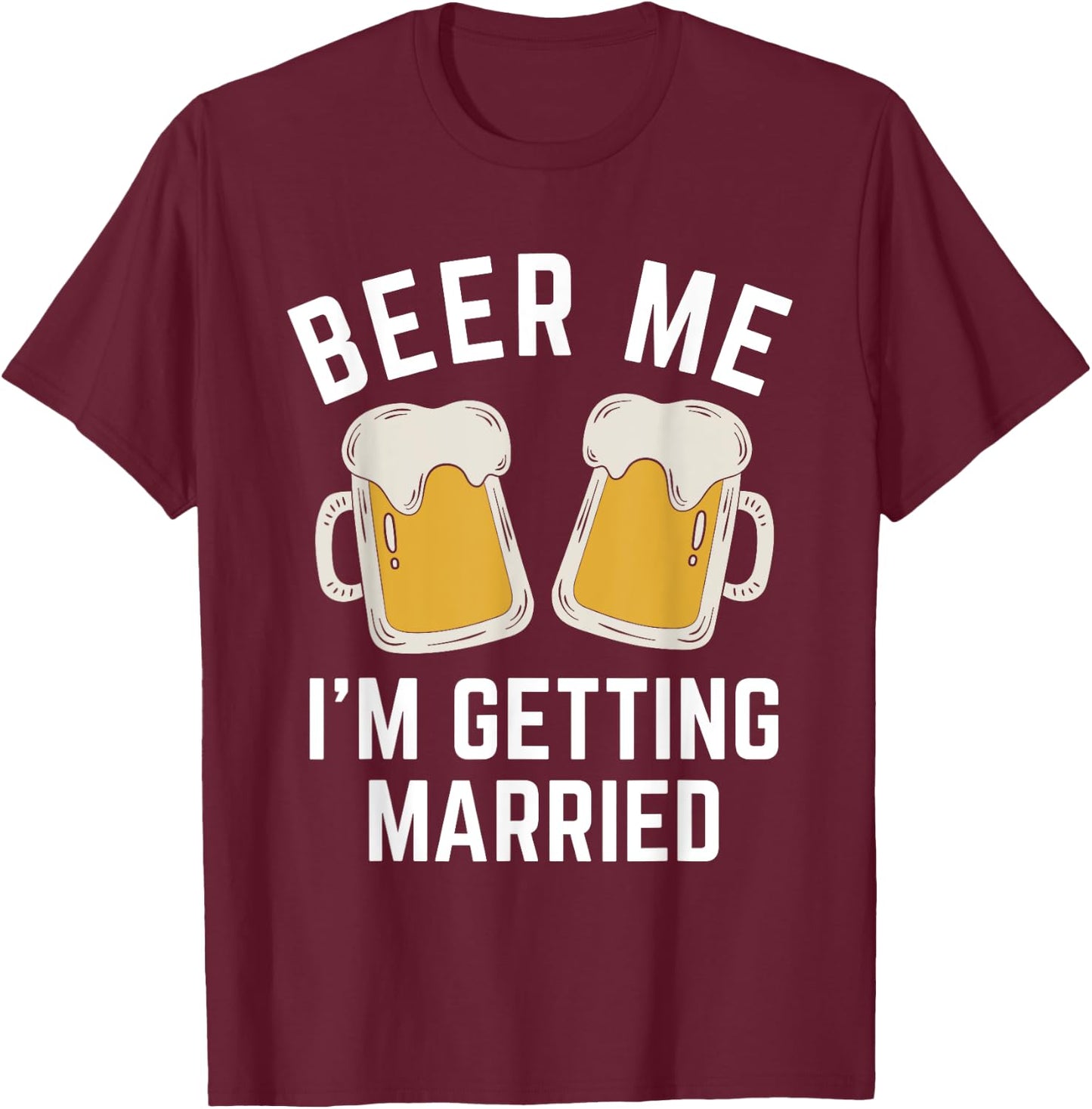 Beer Me I'm Getting Married Groom Groomsmen T-Shirt - T-Shirt | Maroon