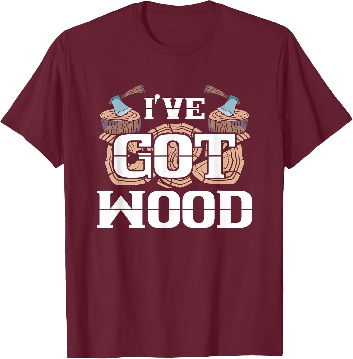 Carpentry Lumberjack I've Got Wood Chopping Camping Gift T-Shirt - T-Shirt | Maroon