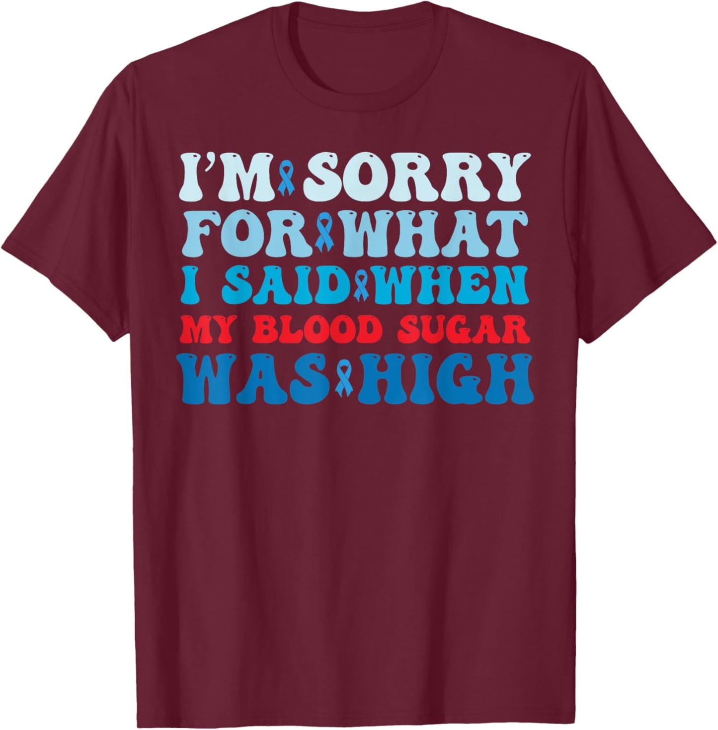 Sorry For What I Said When My Blood Sugar Was High Diabetes T-Shirt - T-Shirt | Maroon