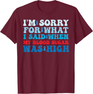 Sorry For What I Said When My Blood Sugar Was High Diabetes T-Shirt - T-Shirt | Maroon