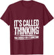 It's Called Thinking You Should Try It Sometime T-Shirt - T-Shirt | Maroon