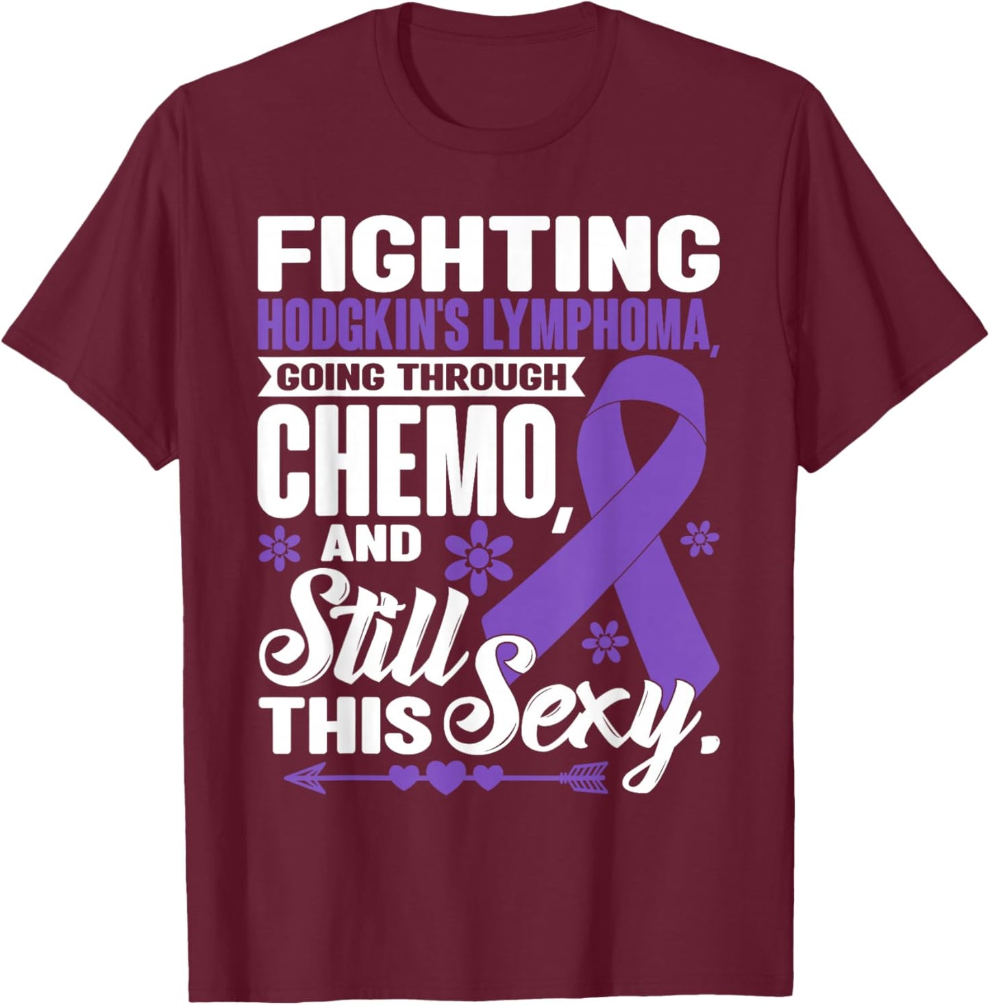 Fighting Hodgkin's Lymphoma Going Through Chemo Still Sexy T-Shirt - T-Shirt | Maroon