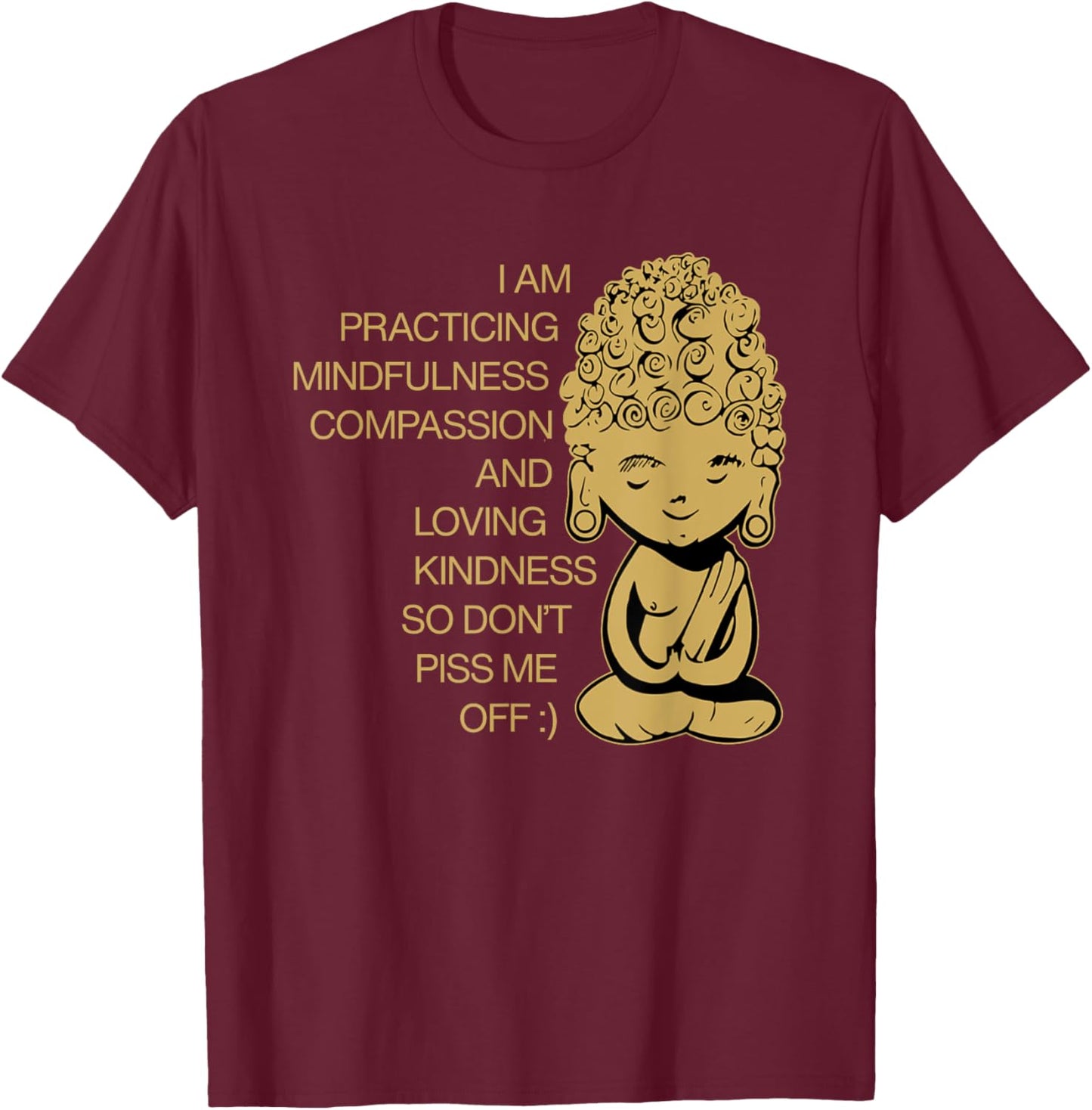 I Am Practicing Mindfulness Compassion Don't Piss Me Off T-Shirt - T-Shirt | Maroon
