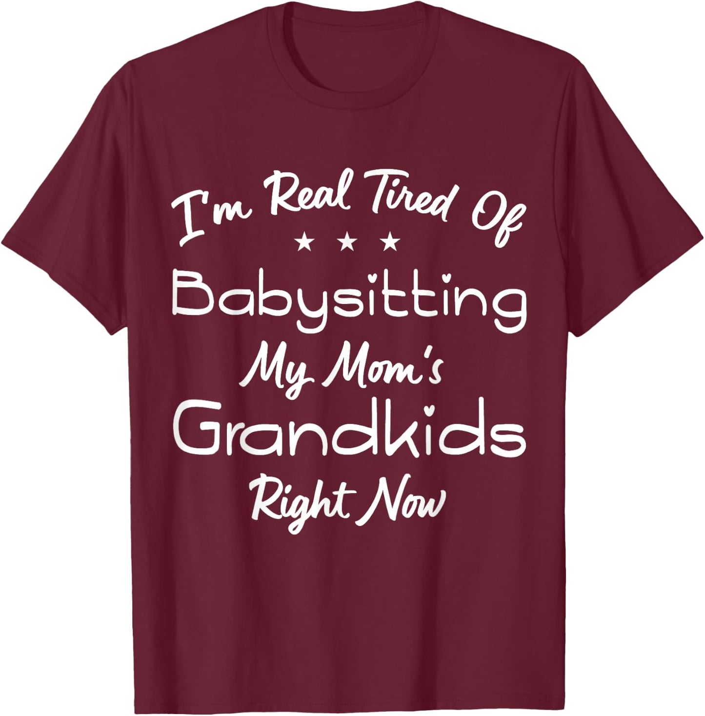 I'm Real Tired Of Babysitting My Mom's Grandkids Right Now T-Shirt - T-Shirt | Maroon