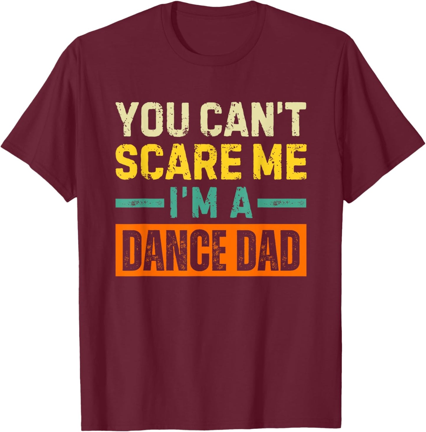 Dance Dad Halloween You Can't Scare Me T-Shirt - T-Shirt | Maroon
