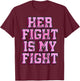Her Fight Is My Fight Breast Cancer Shirt Chemotherapy Gift T-Shirt - T-Shirt | Maroon
