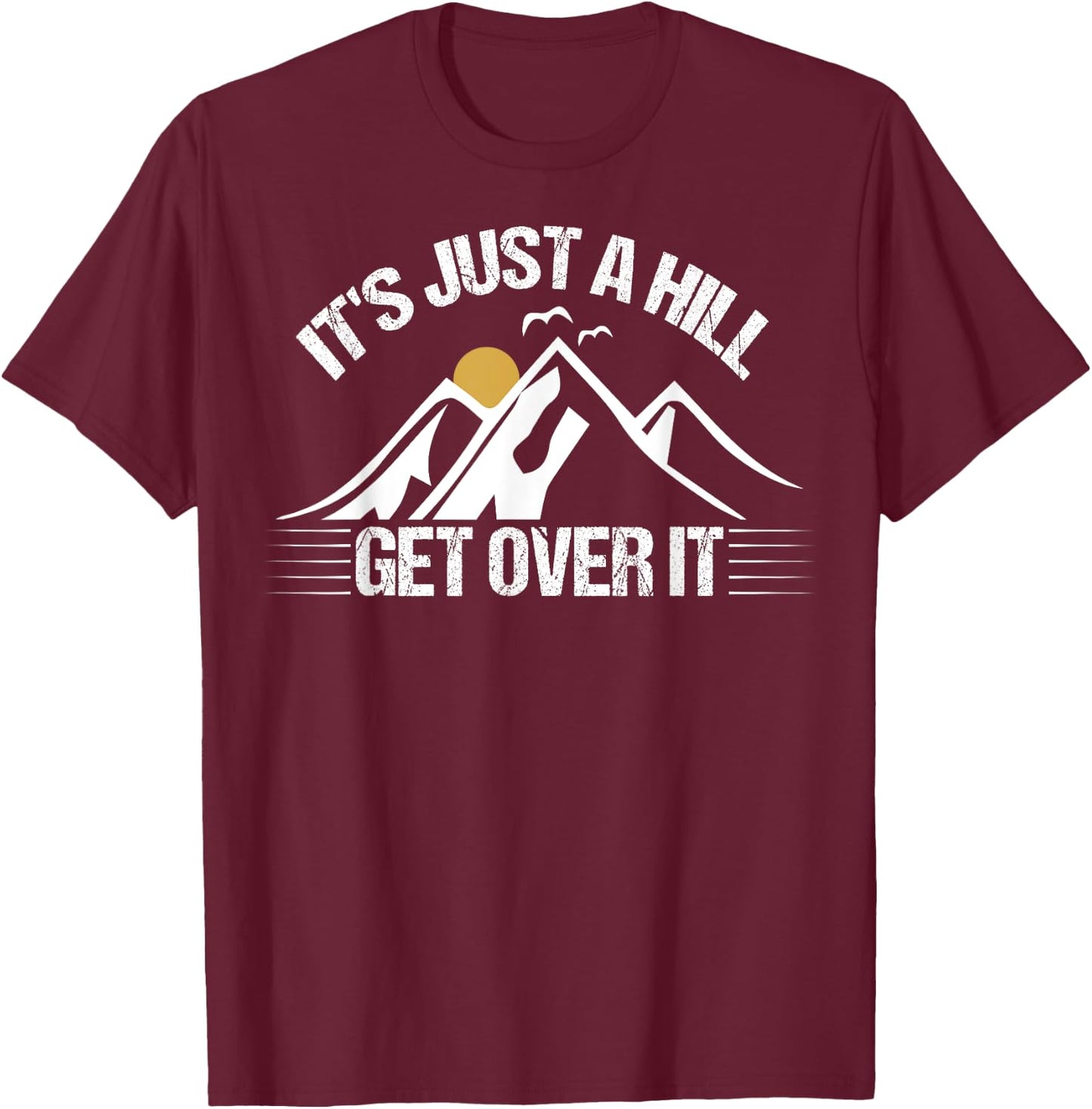 Its Just A Hill Get Over It T-Shirt - T-Shirt | Maroon
