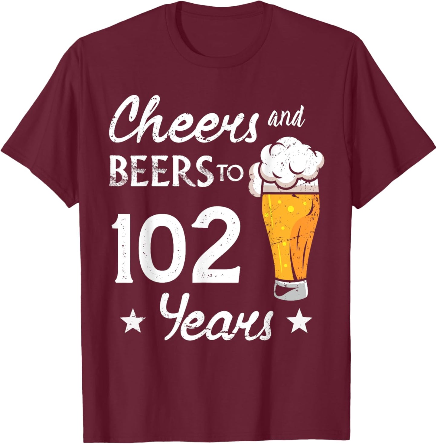 Cheers And Beers to 102 years anniversary 102nd Birthday T-Shirt - T-Shirt | Maroon