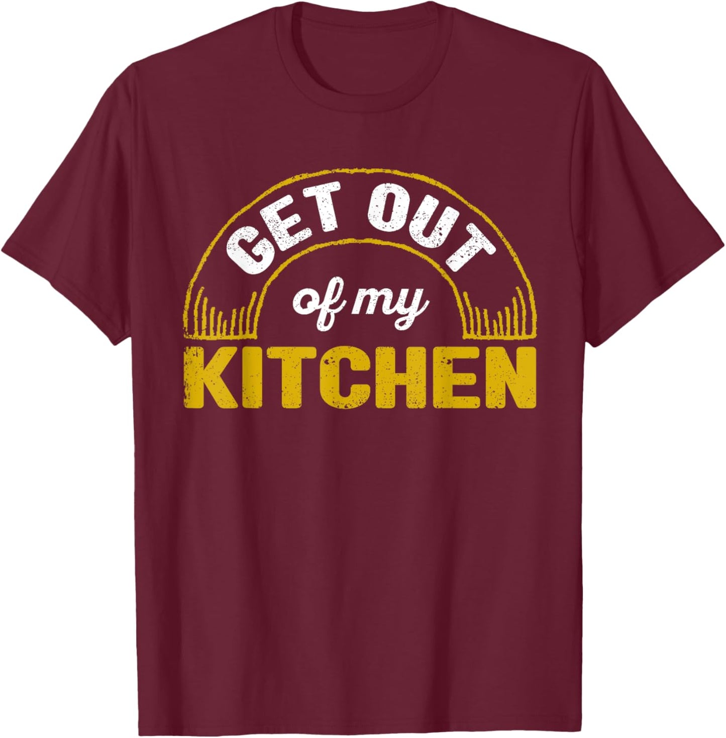 Get Out Of My Kitchen Chef Cooking Funny Sarcastic Food Cook T-Shirt - T-Shirt | Maroon