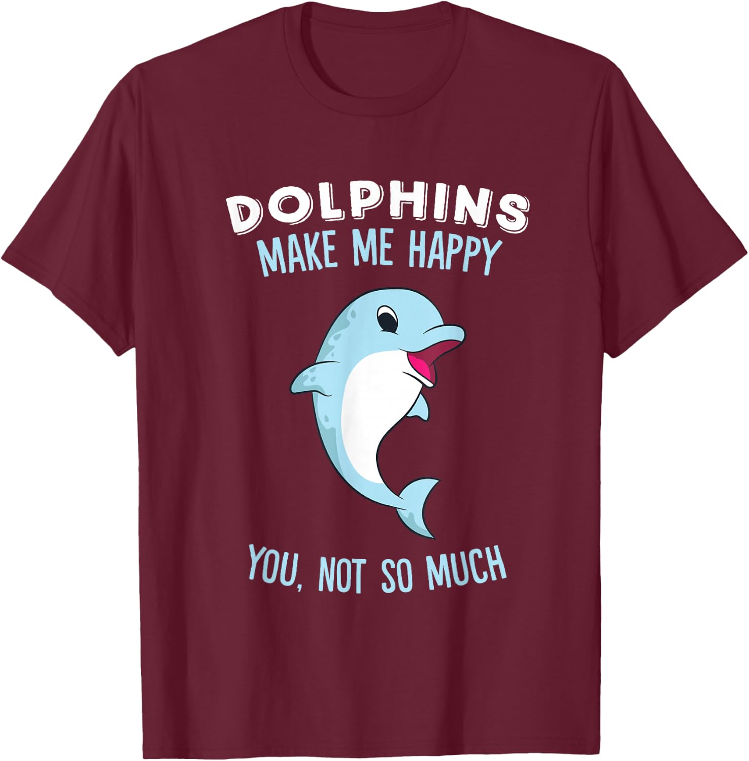 Dolphins Make Me Happy Cute Dolphin T-Shirt - T-Shirt | Maroon