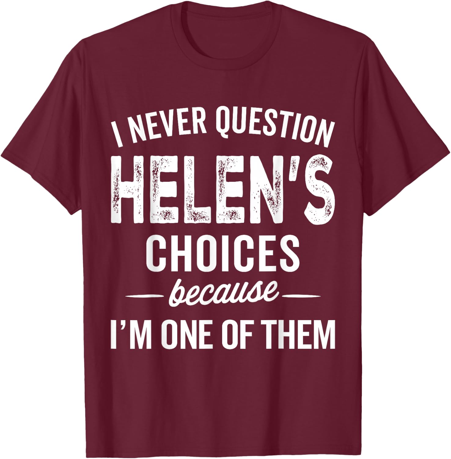 I Never Question Helen’s Choices - Helen Personalized Name T-Shirt - T-Shirt | Maroon