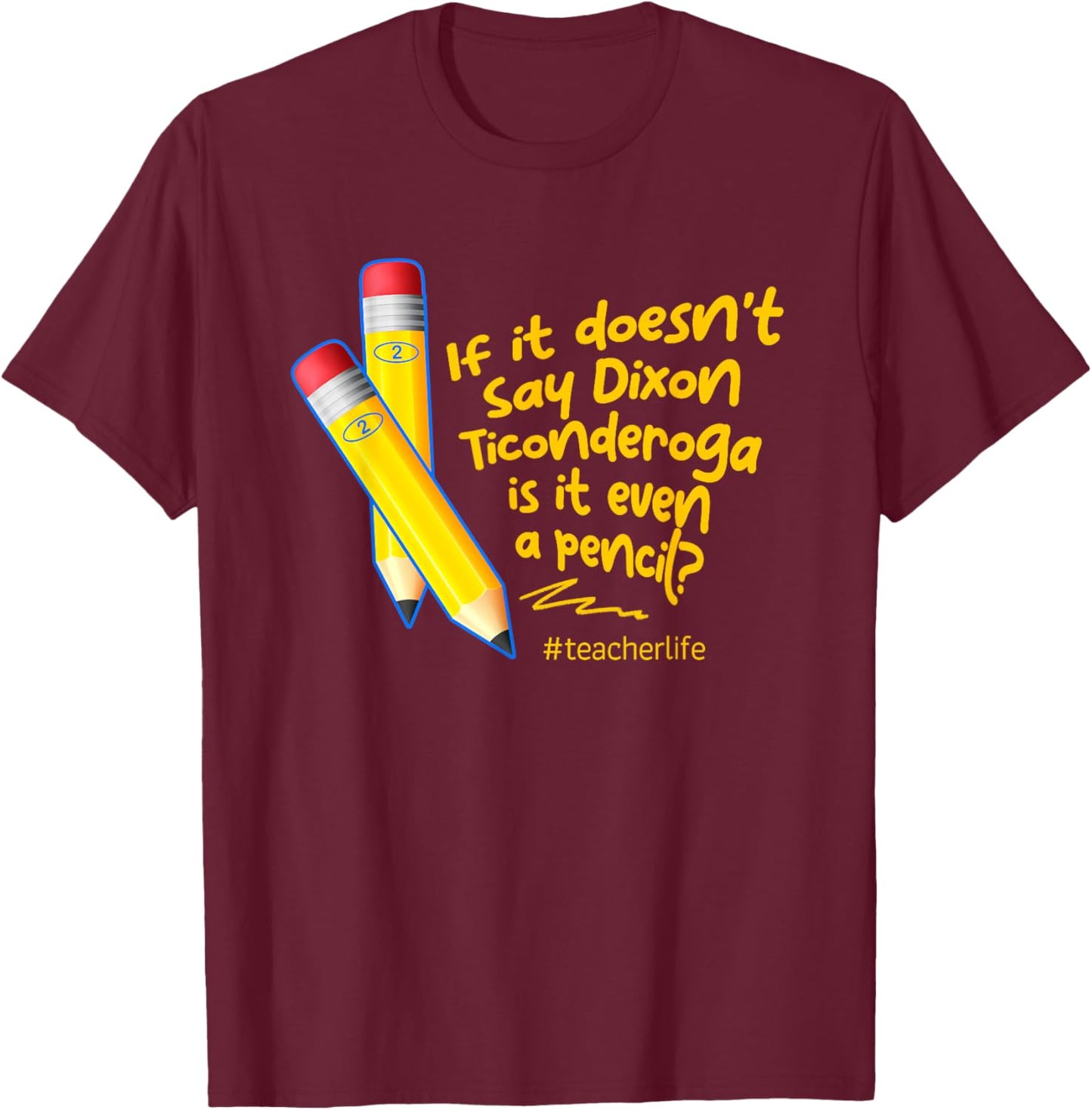 If It Doesn't Say Dixon Ticonderoga Is It Even A Pencil T-Shirt - T-Shirt | Maroon