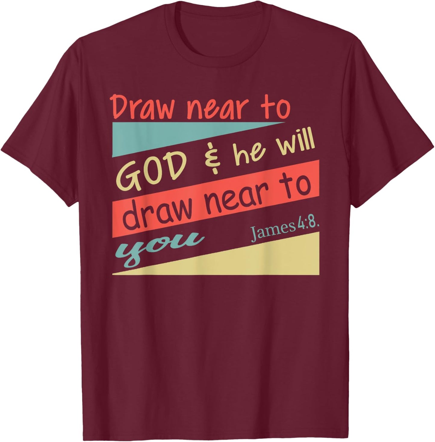 Draw Near To God & He Will Draw Near To You James 4:8. Shirt T-Shirt - T-Shirt | Maroon