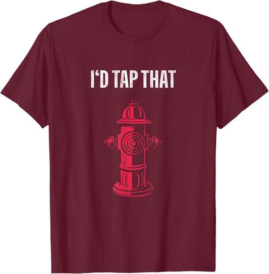 I'd Tap That Fire Hydrant T-Shirt - T-Shirt | Maroon