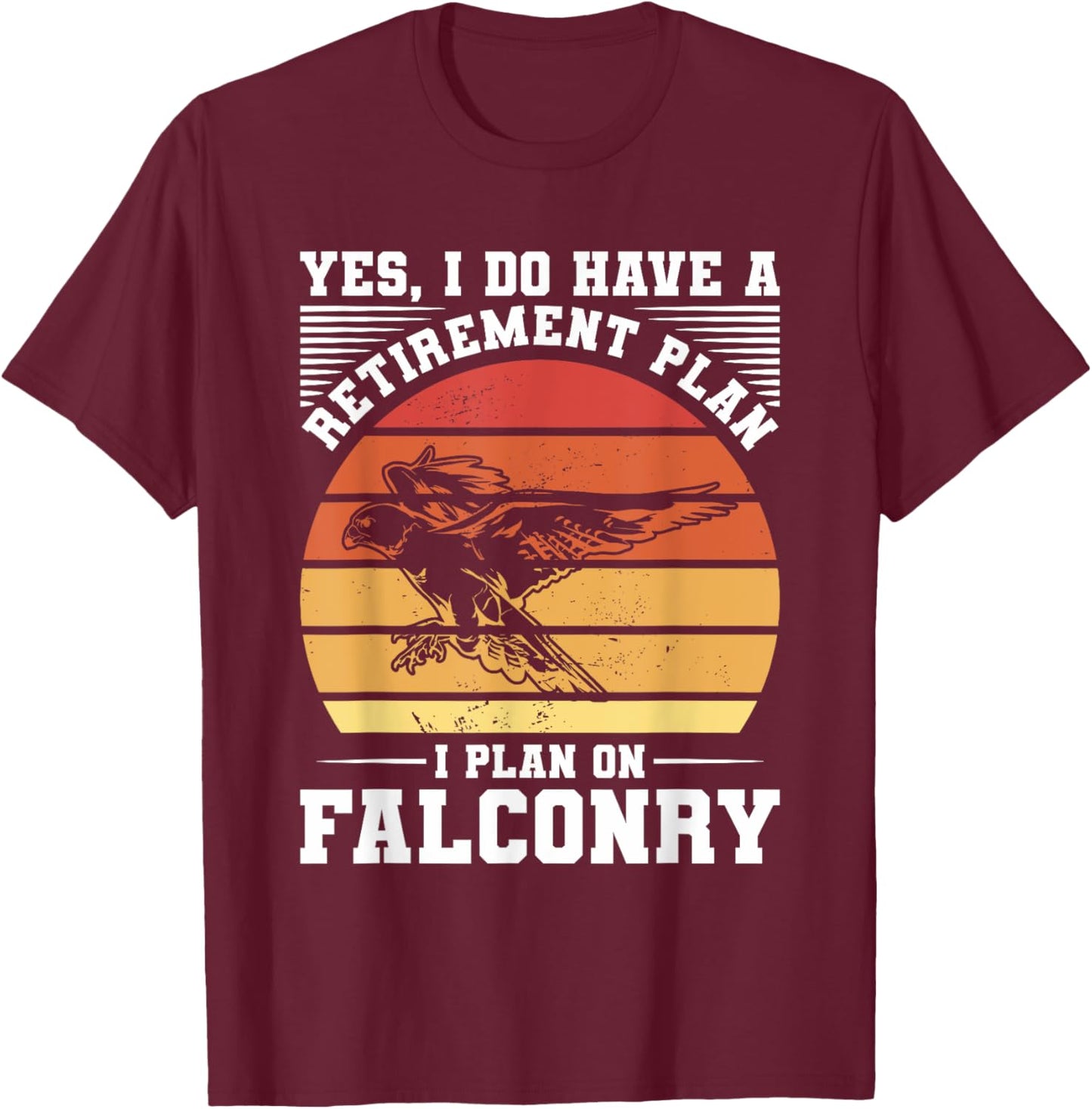 Yes I Do Have A Retirement Plan I Plan On Falconry Falconer T-Shirt - T-Shirt | Maroon