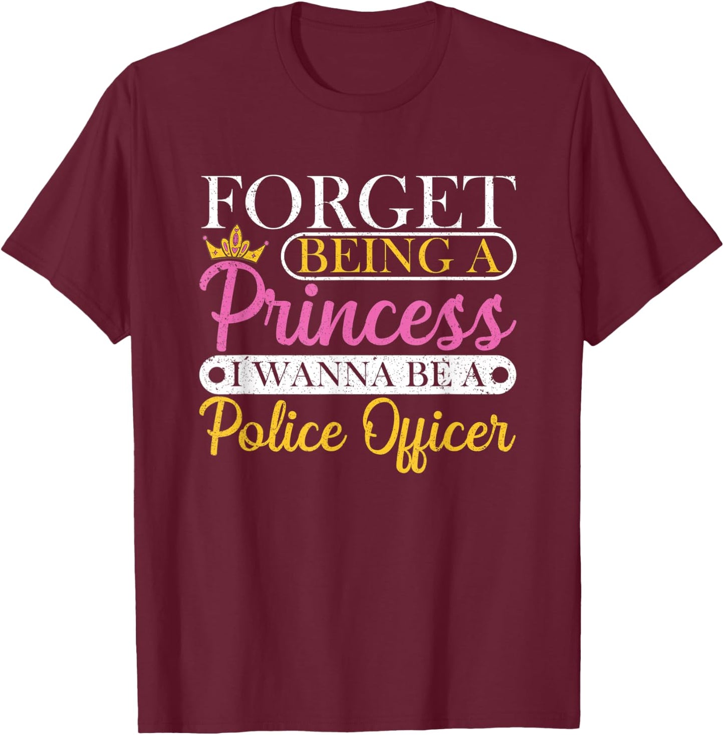 Forget Princess I Want To Be A Police Officer Future Cop T-Shirt - T-Shirt | Maroon