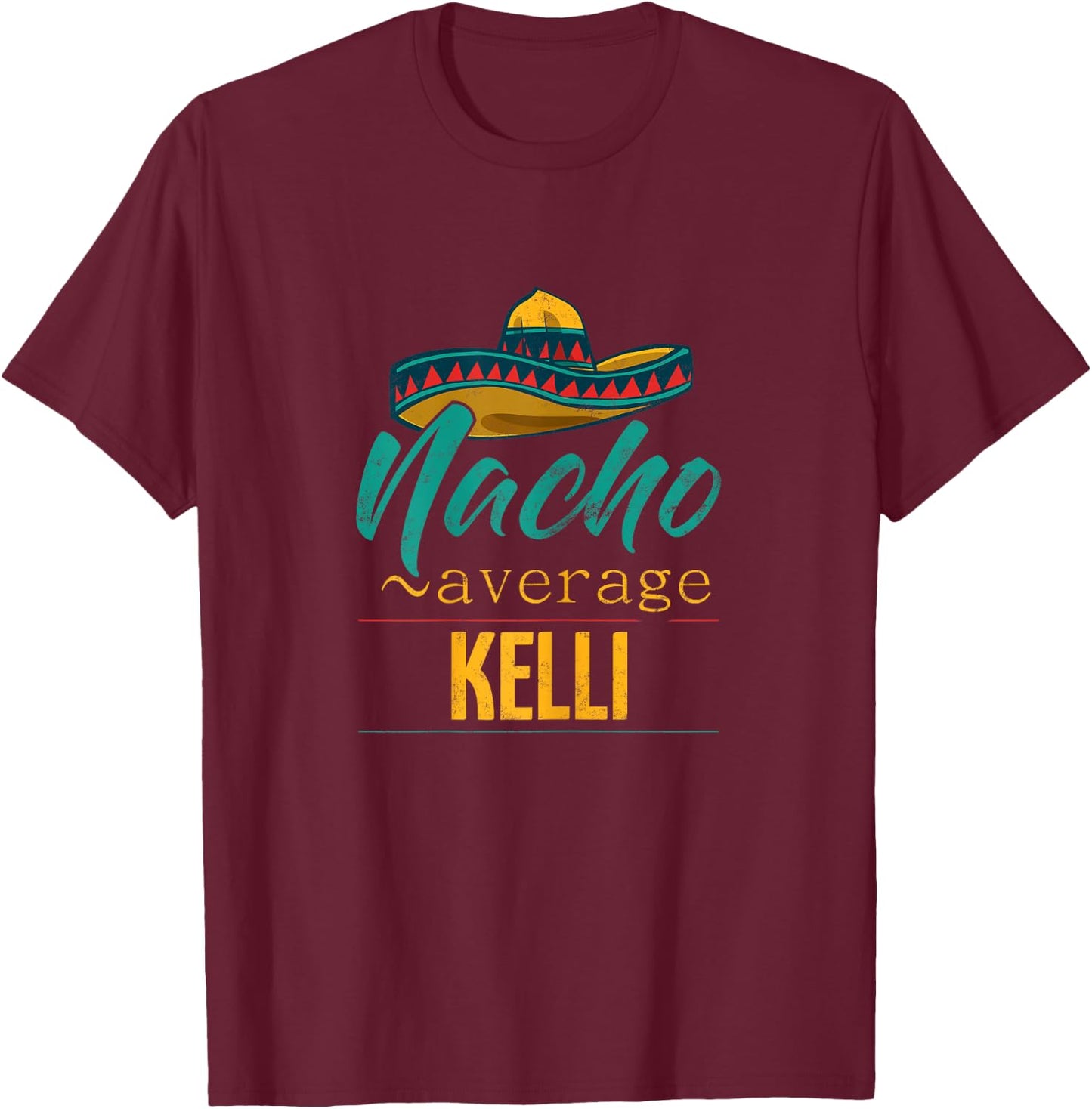 Nacho Average Kelli Gift Funny Cinco De Mayo Sombrero T-Shirt - T-Shirt | Maroon