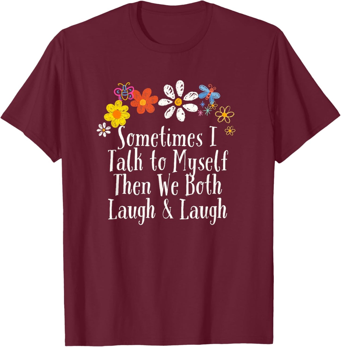Funny Sometimes I Talk to Myself Then We Both Laugh & Laugh T-Shirt - T-Shirt | Maroon