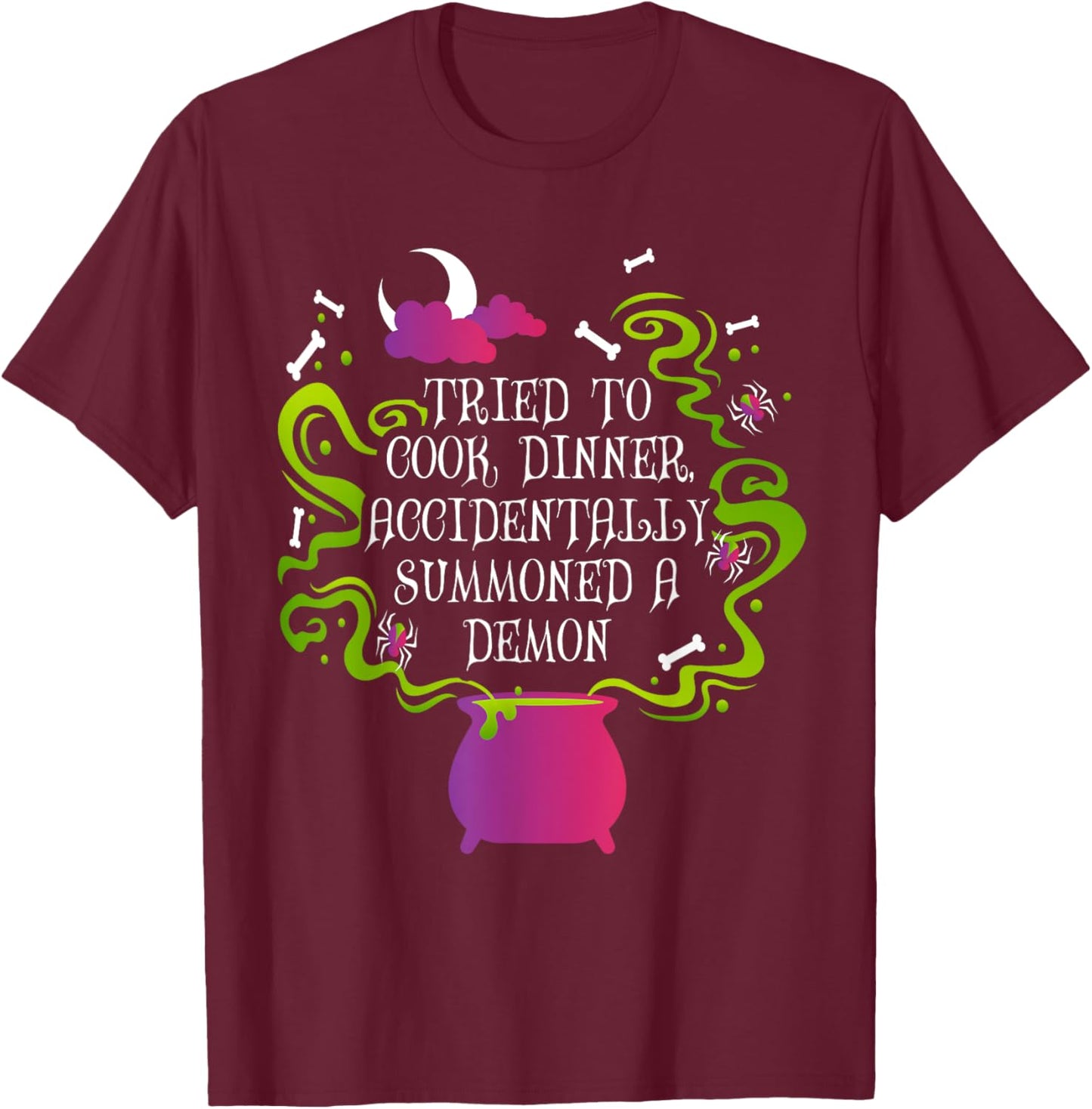 Tried To Cook Dinner Accidentally Summoned A Demon T-Shirt - T-Shirt | Maroon