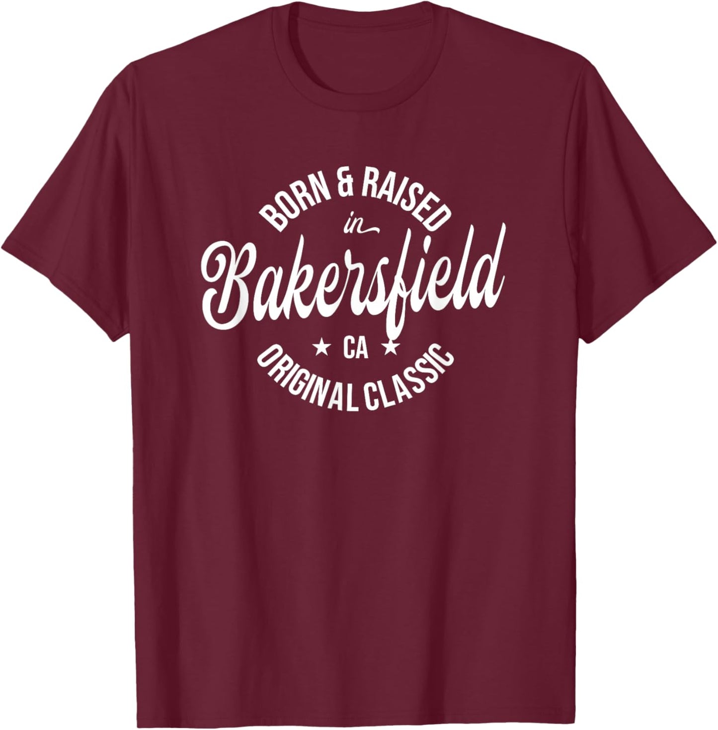 Born and Raised in Bakersfield T-Shirt - T-Shirt | Maroon