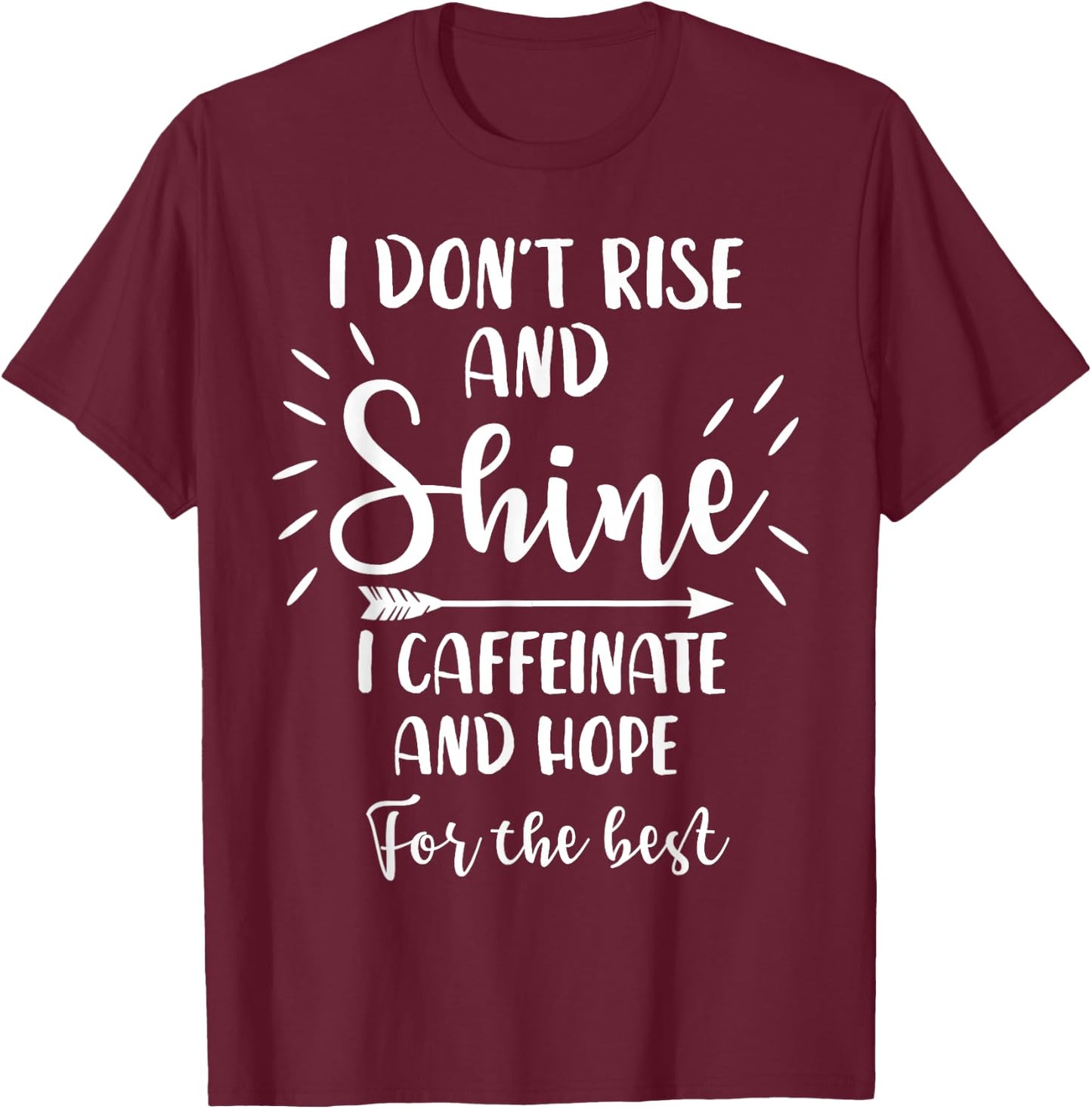 I Don't Rise And Shine I Caffeinate And Hope For The Best T-Shirt - T-Shirt | Maroon