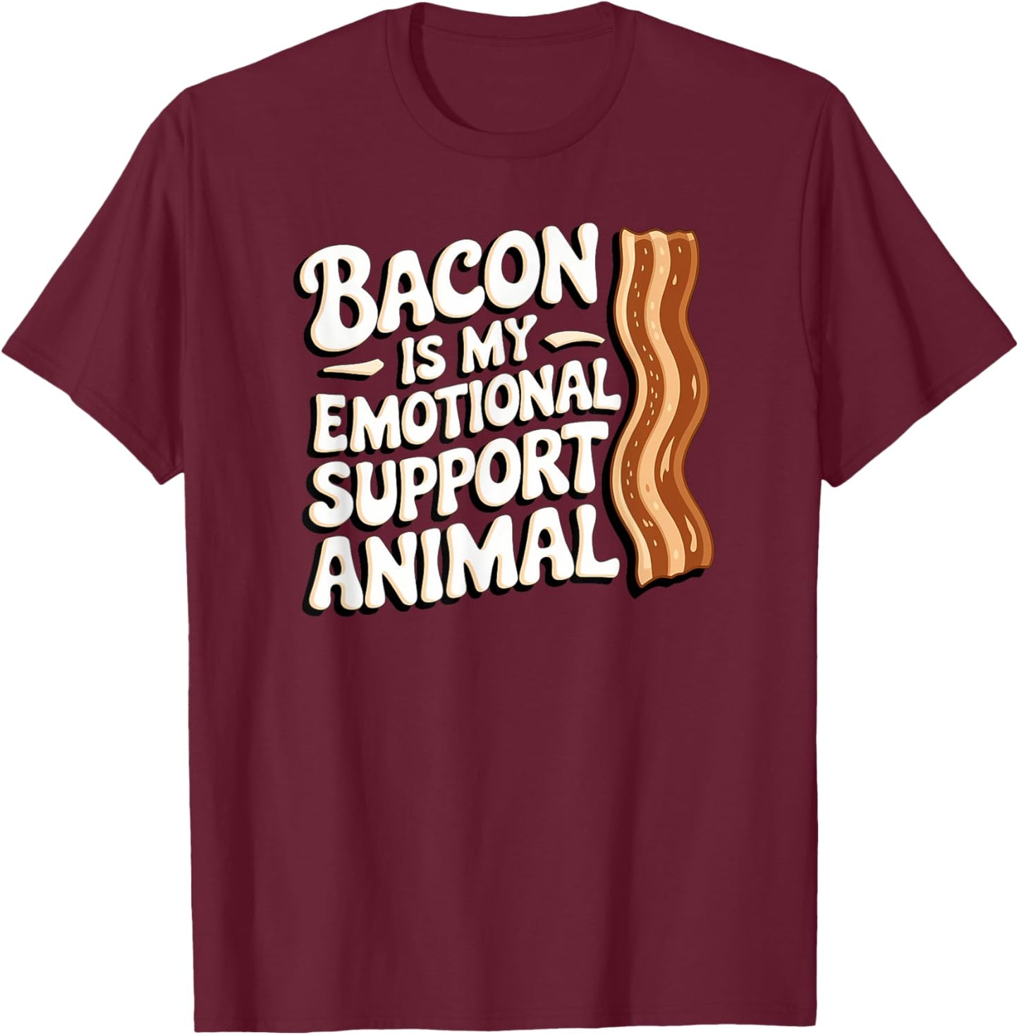 Bacon Is My Emotional Support Animal, Funny Bacon T-Shirt - T-Shirt | Maroon