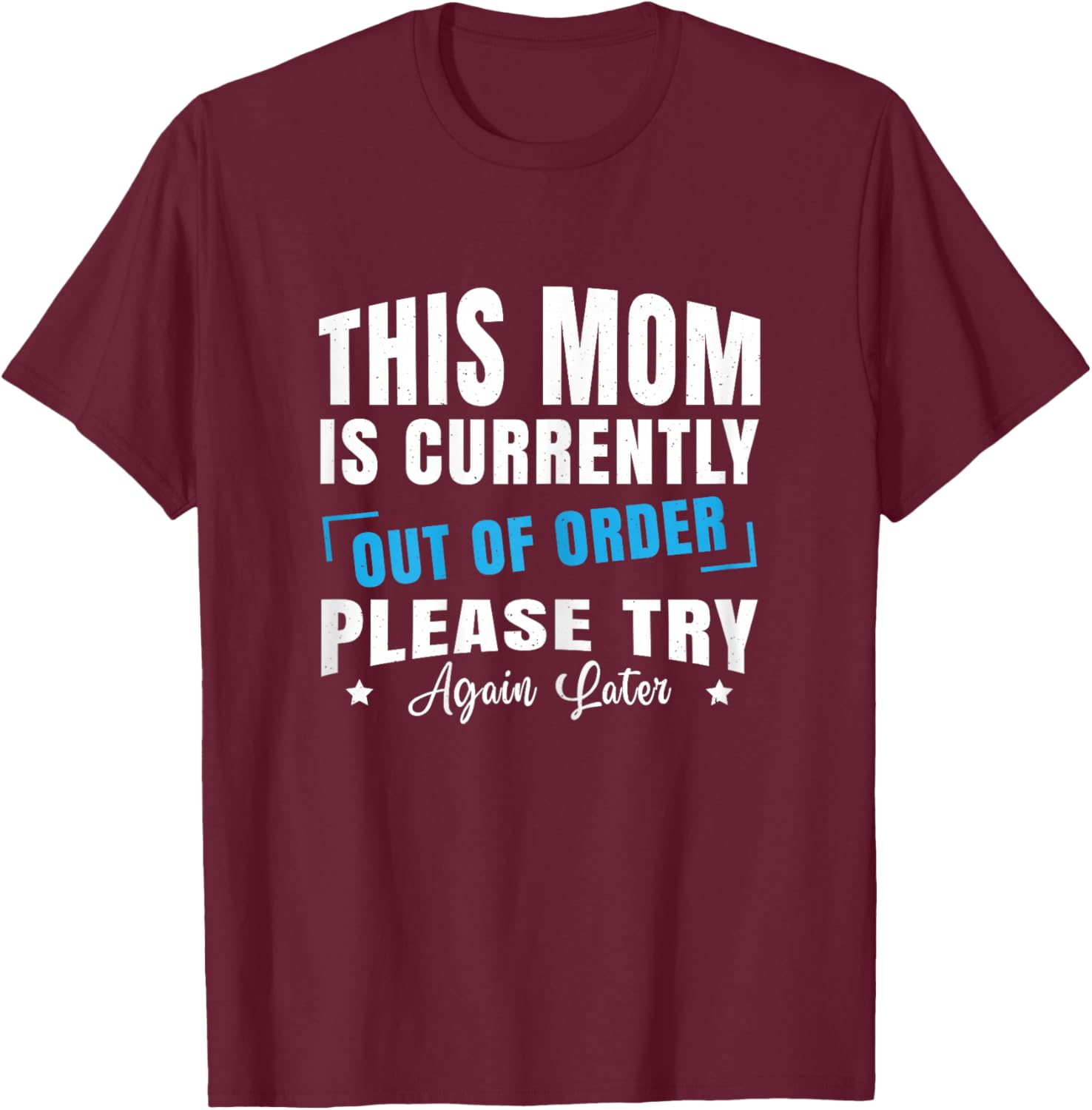 Mom is Currently Out of Order Please Try Again Later Funny T-Shirt - T-Shirt | Maroon