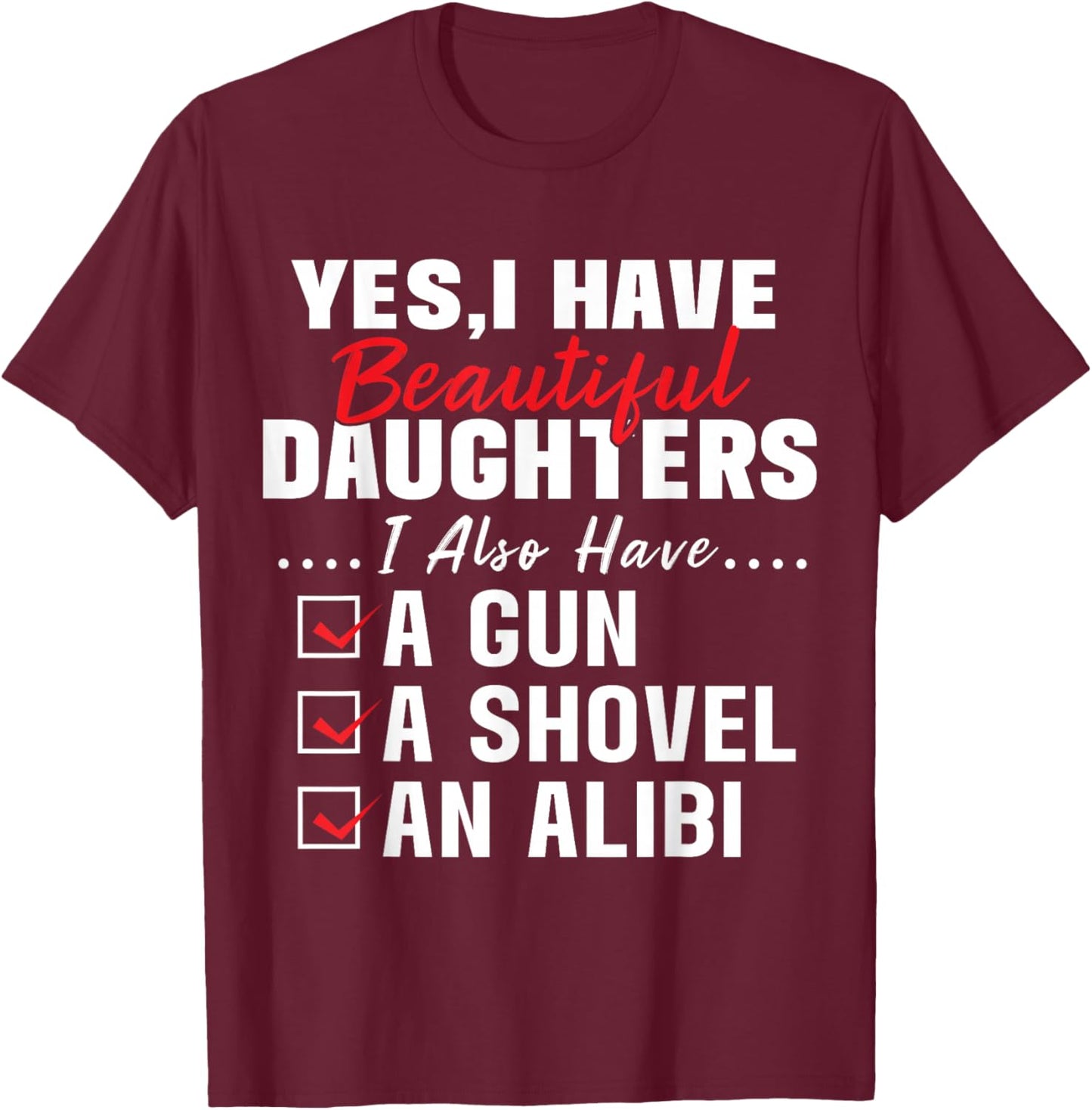 Humorous Dad with a Protective Message Yes I Have Beautiful Daughters And A Gun and An Alibi , Small, Black T-Shirt - T-Shirt | Maroon