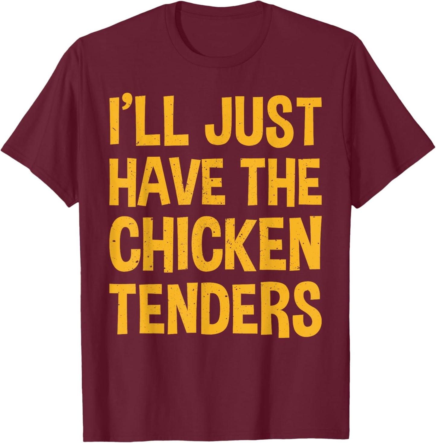 I'll Just Have The Chicken Tenders Funny Chicken T-Shirt - T-Shirt | Maroon