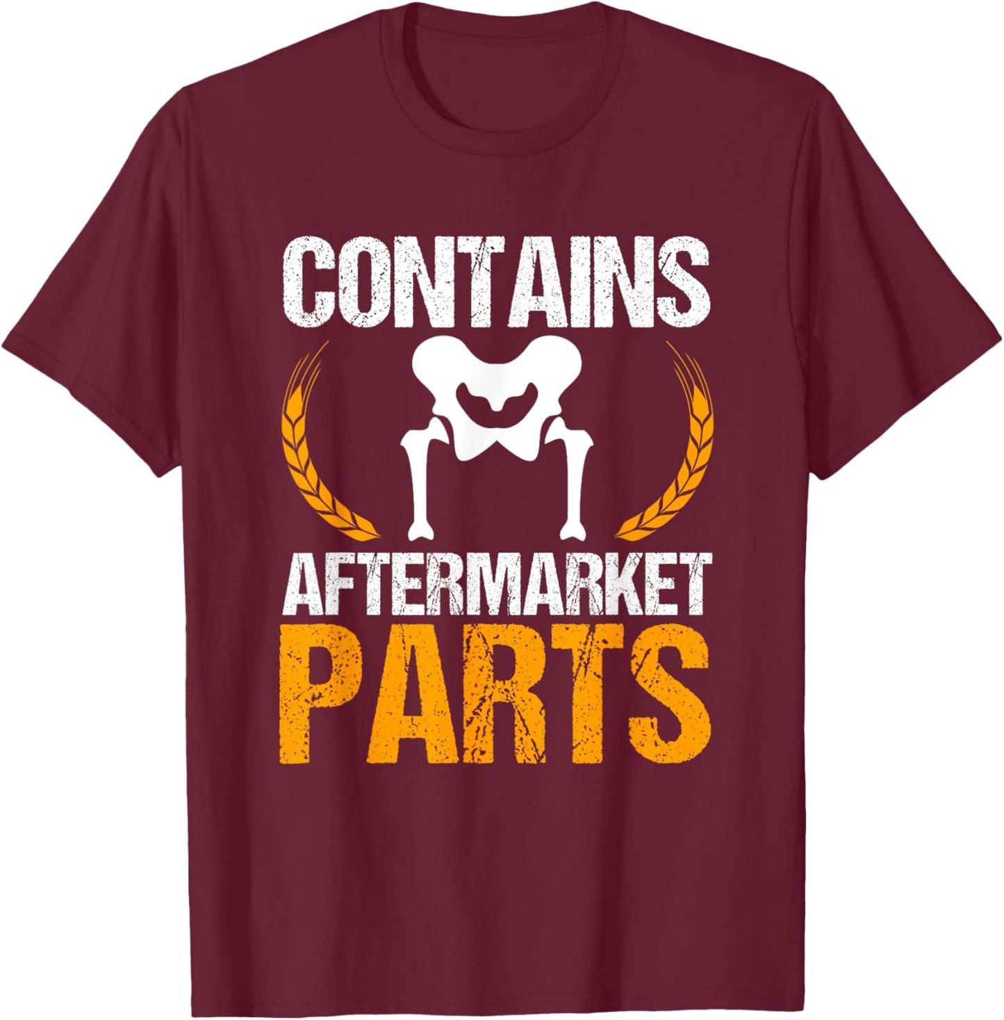 Contains Aftermarket Parts Hip Replacement Recovery New Hip T-Shirt - T-Shirt | Maroon