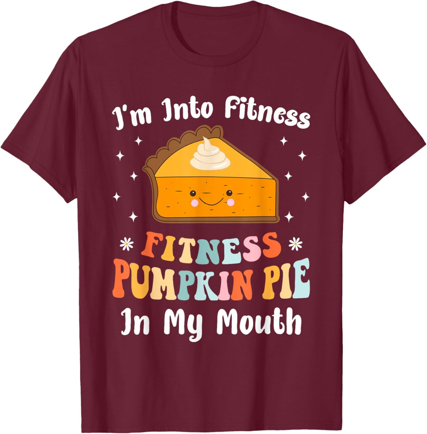 I'm Into Fitness Pumpkin Pie In My Mouth Funny Thanksgiving T-Shirt - T-Shirt | Maroon