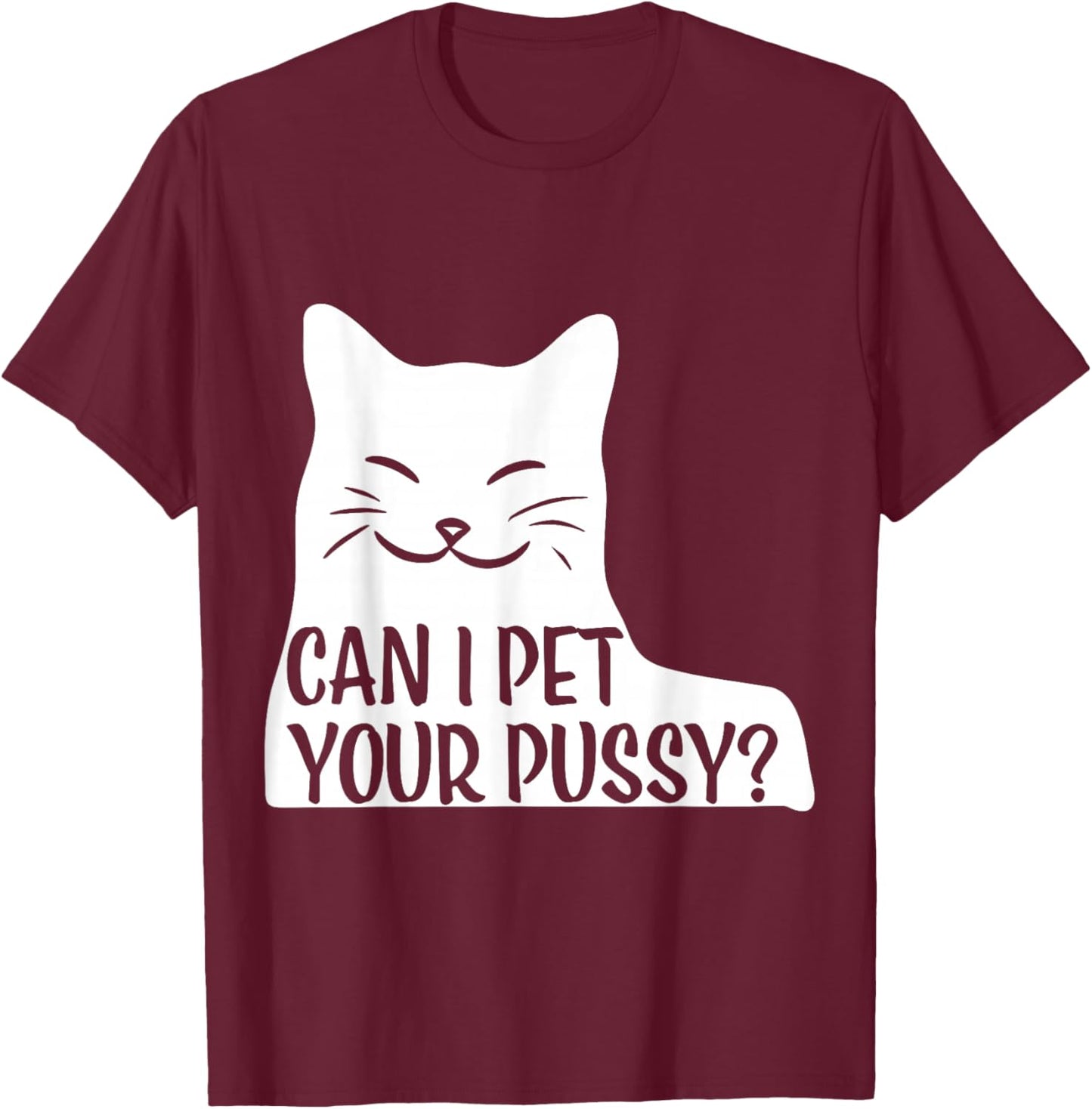 Can I Pet Your Pussy? T-Shirt - T-Shirt | Maroon