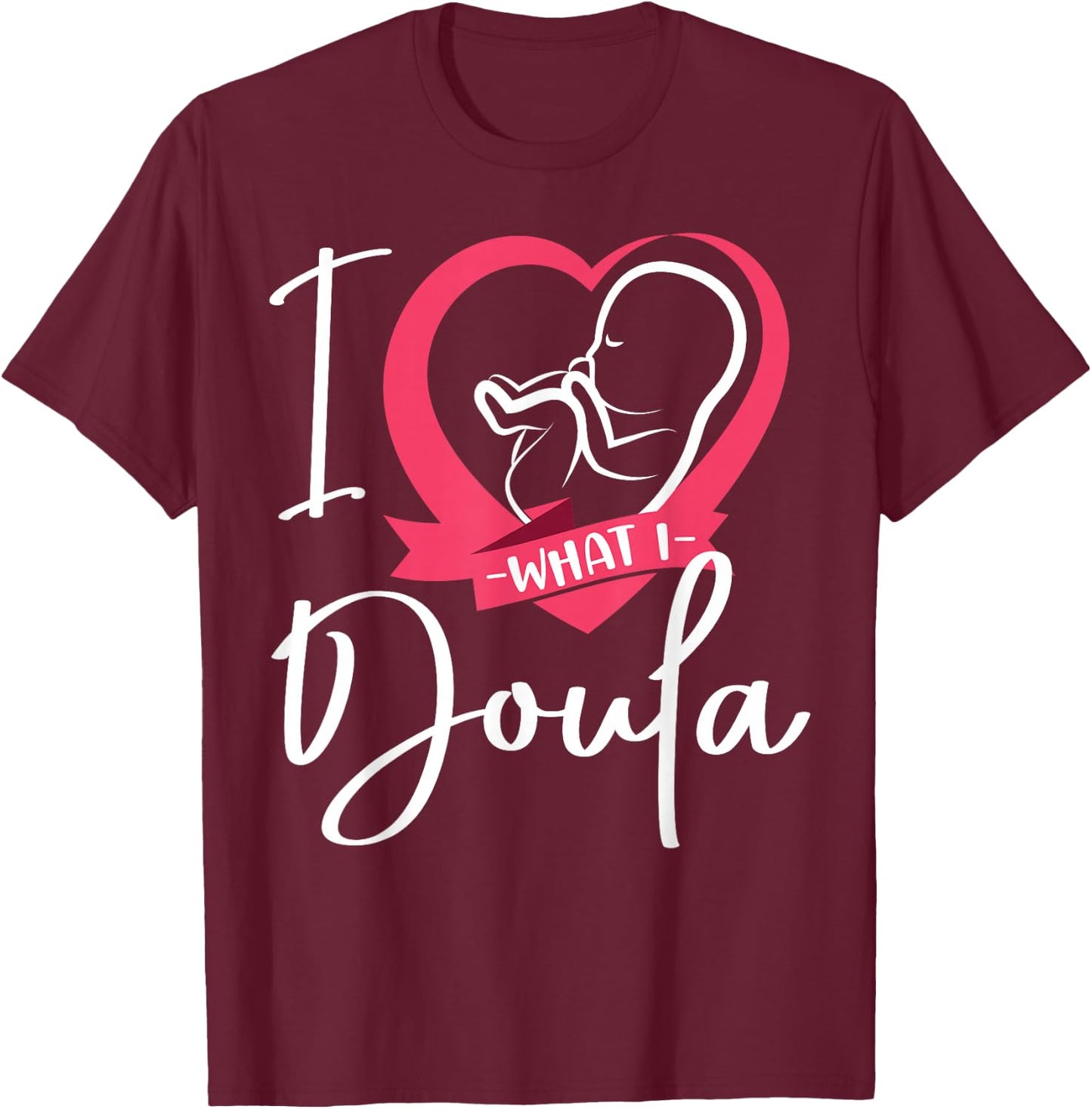 Doula Birth Worker Heart I Love What I Doula T-Shirt - T-Shirt | Maroon