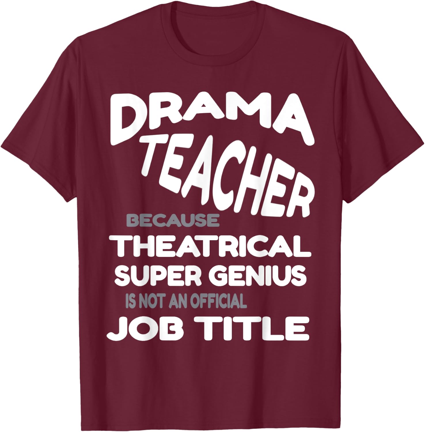 Drama Teacher because Theatrical Super Genius Funny T-Shirt - T-Shirt | Maroon