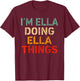 I'm Ella Doing Ella Things Funny Saying Birthday Christmas T-Shirt - T-Shirt | Maroon