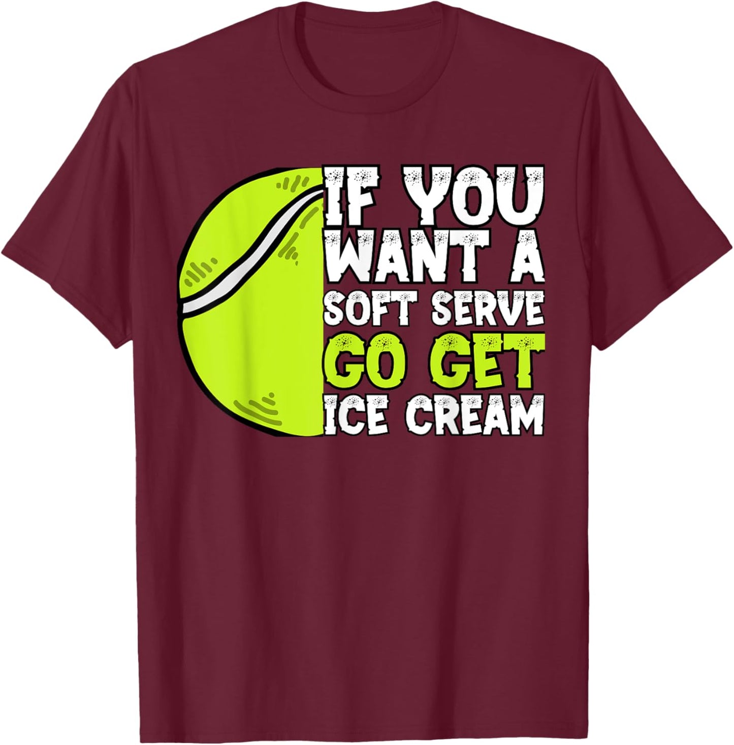 If You Want A Soft Serve Go Get Ice Cream Funny Tennis T-Shirt - T-Shirt | Maroon