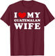 I Love My Guatemalan Wife, My Guatemalan Wife T-Shirt - T-Shirt | Maroon
